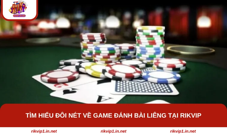 Tìm hiểu đôi nét về game đánh bài liêng tại RIKVIP
